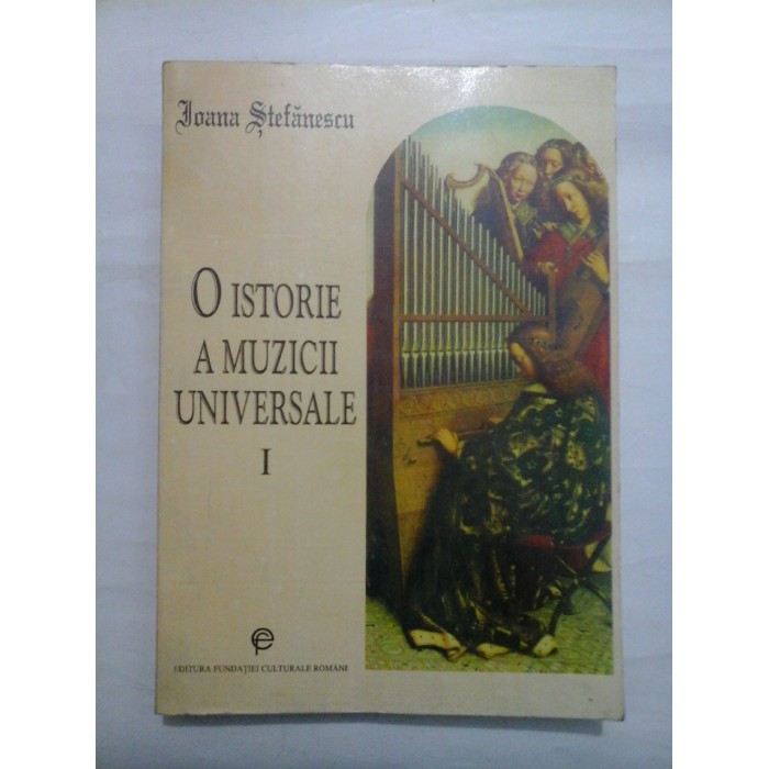 O  ISTORIE  A  MUZICII  UNIVERSALE  vol. I  De la Orfeu la Bach  -  Ioana  Stefanescu